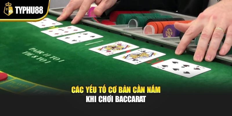 Các yếu tố cơ bản cần nắm khi chơi baccarat