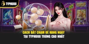 Cách Bắt Chạm Đề Hàng Ngày Tại Typhu88 Trúng Cao Nhất