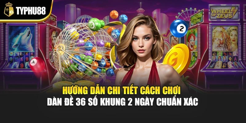Hướng dẫn chi tiết cách chơi dàn đề 36 số khung 2 ngày chuẩn xác