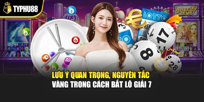 Lưu ý quan trọng, nguyên tắc vàng trong cách bắt lô giải 7