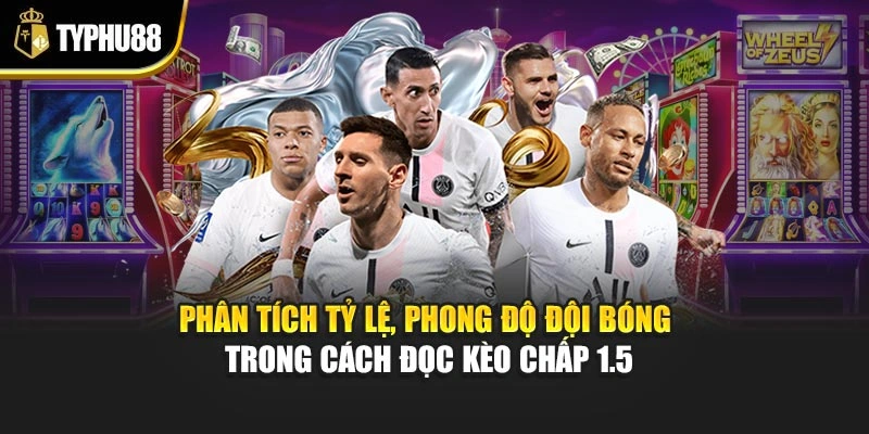 Phân tích tỷ lệ, phong độ đội bóng trong cách đọc kèo chấp 1.5