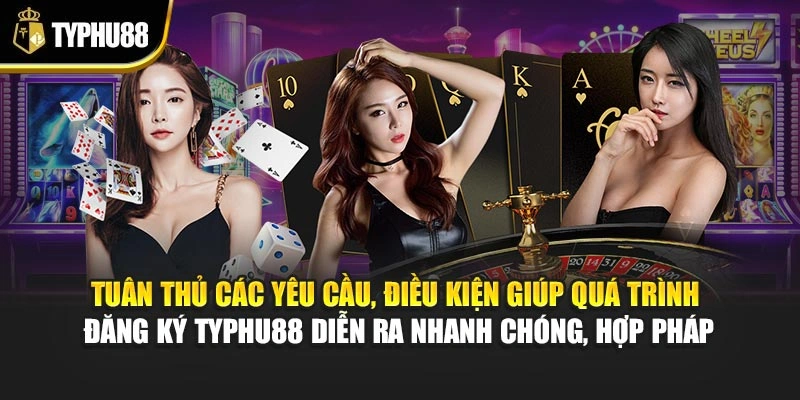 Tuân thủ các yêu cầu, điều kiện giúp quá trình đăng ký Typhu88 diễn ra nhanh chóng, hợp pháp
