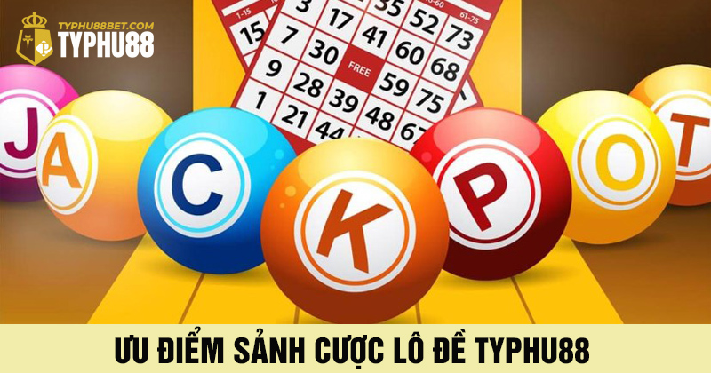 Ưu điểm của sảnh cá cược lô đề typhu88